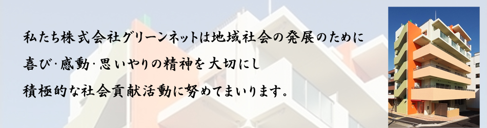 私たち株式会社グリーンネットは地域社会の発展のために喜び・感動・思いやりの精神を大切にし積極的な社会貢献活動に努めてまいります。